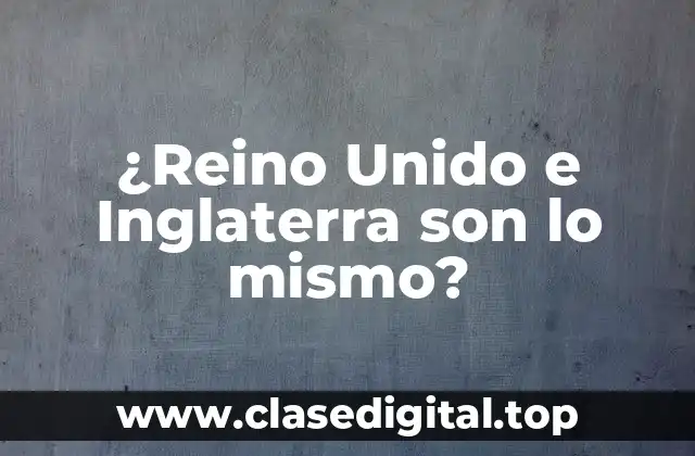 ¿Reino Unido e Inglaterra son lo mismo?