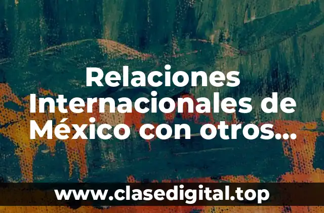 Ejemplos de Relaciones Internacionales de México con otros Países