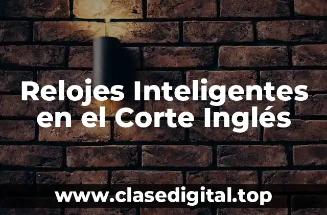 Relojes Inteligentes en el Corte Inglés