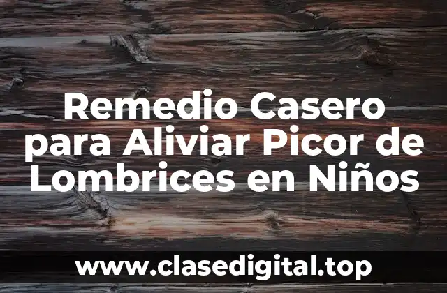 Remedio Casero para Aliviar Picor de Lombrices en Niños