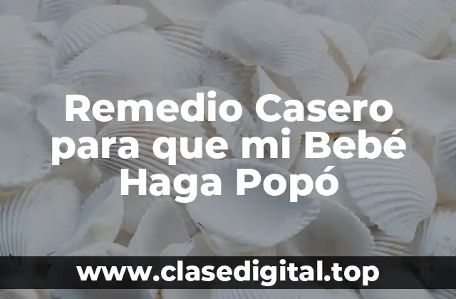 Remedio Casero para que mi Bebé Haga Popó