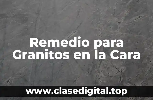 Remedio para Granitos en la Cara