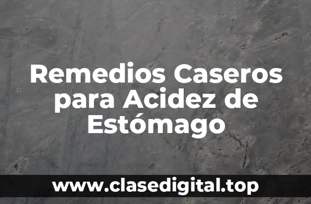 Remedios Caseros para Acidez de Estómago