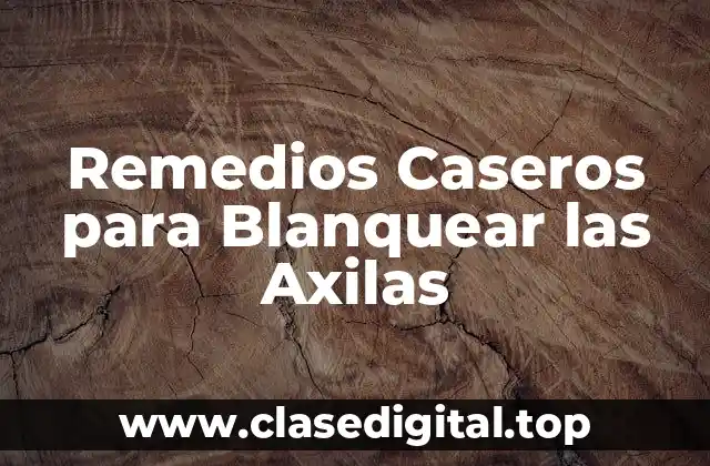Remedios Caseros para Blanquear las Axilas