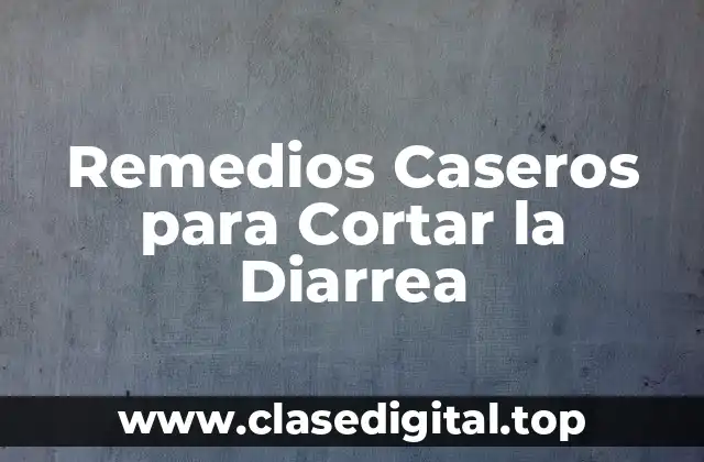 Remedios Caseros para Cortar la Diarrea