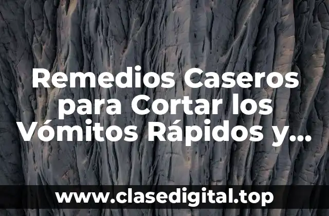 Remedios Caseros para Cortar los Vómitos Rápidos y Naturales