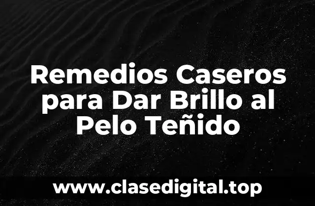 Remedios Caseros para Dar Brillo al Pelo Teñido