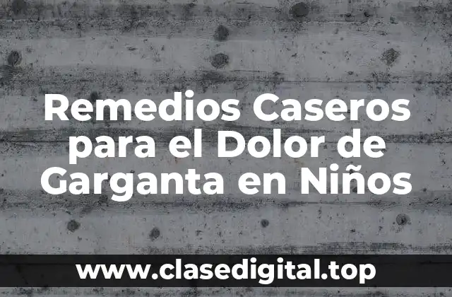 Remedios Caseros para el Dolor de Garganta en Niños