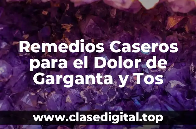 Remedios Caseros para el Dolor de Garganta y Tos