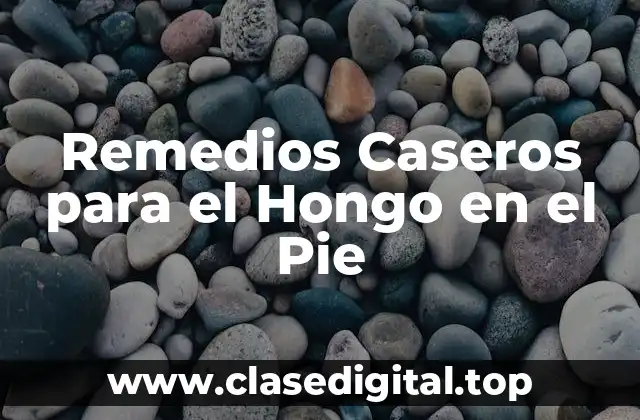 Remedios Caseros para el Hongo en el Pie
