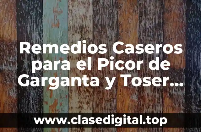 Remedios Caseros para el Picor de Garganta y Toser Seca