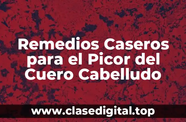 Remedios Caseros para el Picor del Cuero Cabelludo