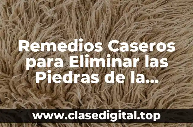 Remedios Caseros para Eliminar las Piedras de la Vesícula