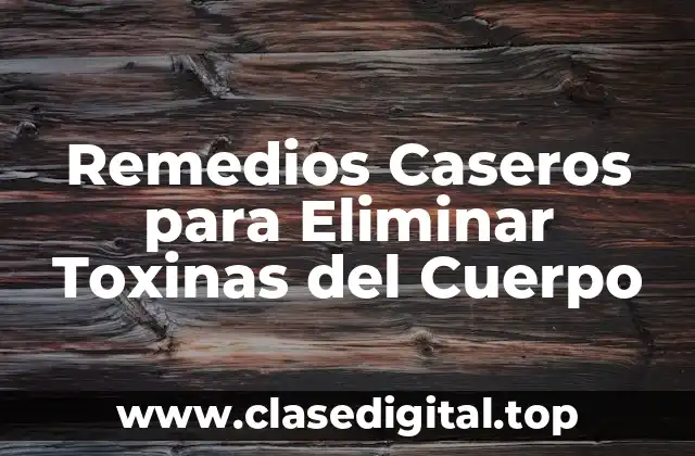 Remedios Caseros para Eliminar Toxinas del Cuerpo