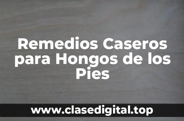 Remedios Caseros para Hongos de los Pies