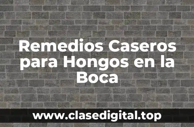 Remedios Caseros para Hongos en la Boca