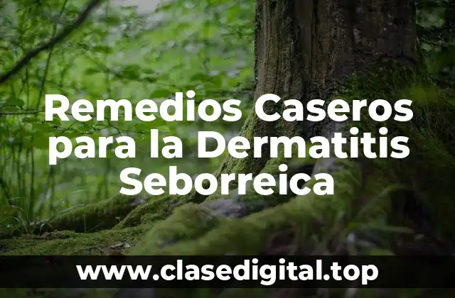 Remedios Caseros para la Dermatitis Seborreica