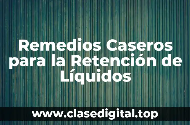 Remedios Caseros para la Retención de Líquidos