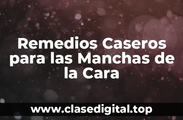Remedios Caseros para las Manchas de la Cara