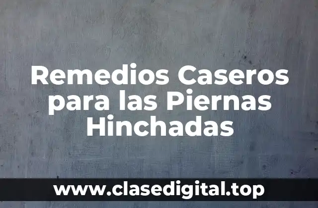 ¿Cuáles son las Causas de las Piernas Hinchadas?