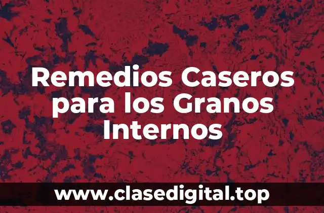 Remedios Caseros para los Granos Internos