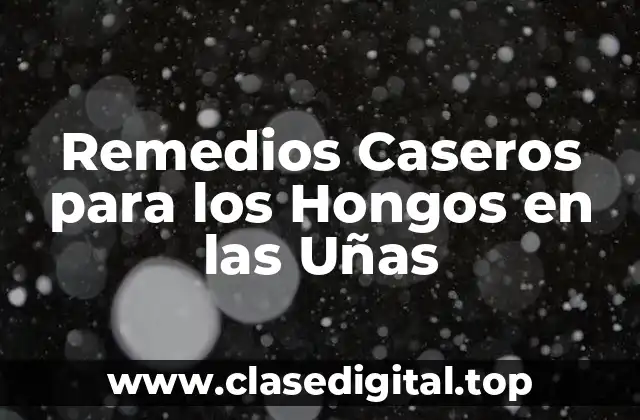 Remedios Caseros para los Hongos en las Uñas