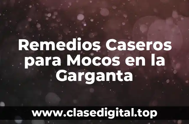 Remedios Caseros para Mocos en la Garganta