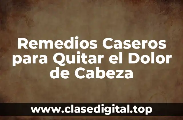 Remedios Caseros para Quitar el Dolor de Cabeza