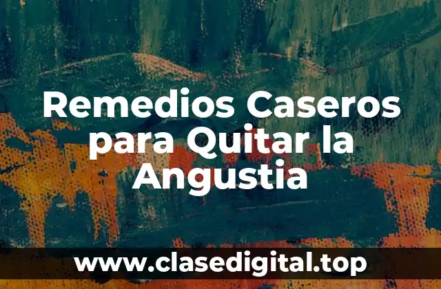 Remedios Caseros para Quitar la Angustia