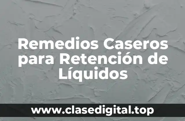 Remedios Caseros para Retención de Líquidos