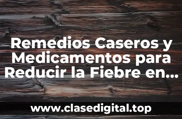 Remedios Caseros y Medicamentos para Reducir la Fiebre en Adultos