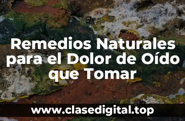 Remedios Naturales para el Dolor de Oído que Tomar