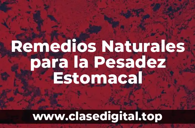 Remedios Naturales para la Pesadez Estomacal
