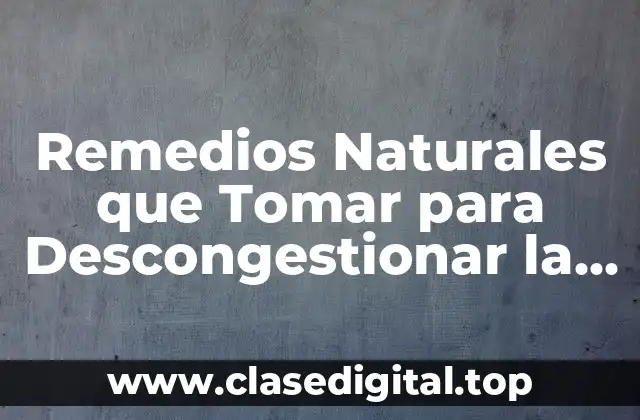 Remedios Naturales que Tomar para Descongestionar la Nariz