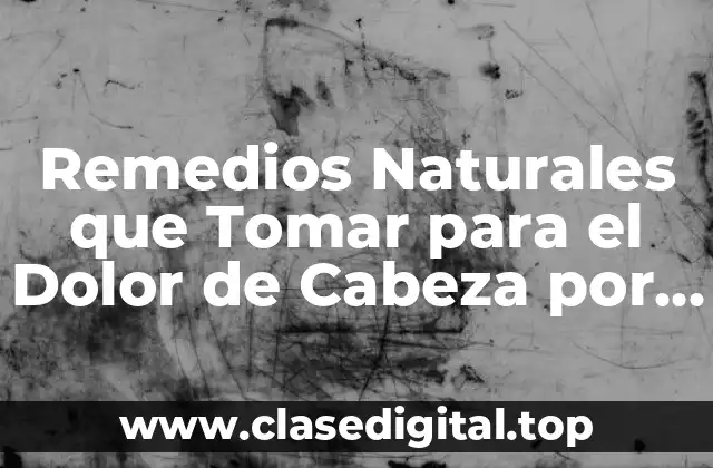 Remedios Naturales que Tomar para el Dolor de Cabeza por Resaca