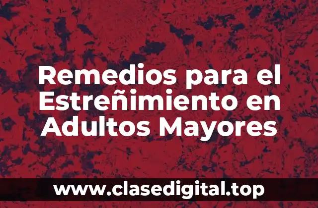 Remedios para el Estreñimiento en Adultos Mayores