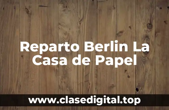 Reparto Berlin La Casa de Papel