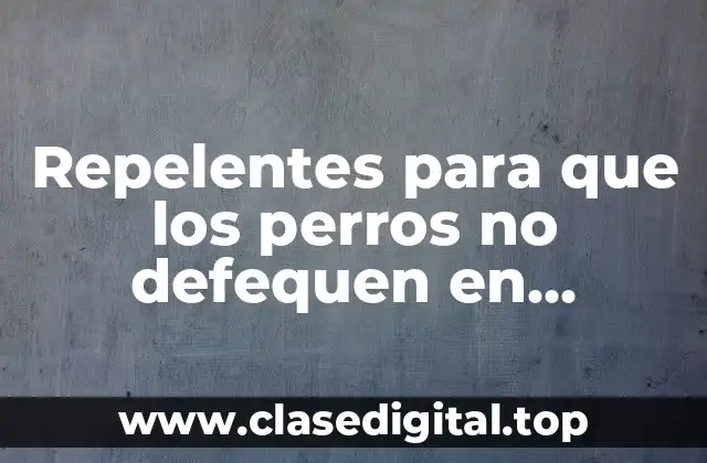 Repelentes para que los perros no defequen en jardines y espacios públicos