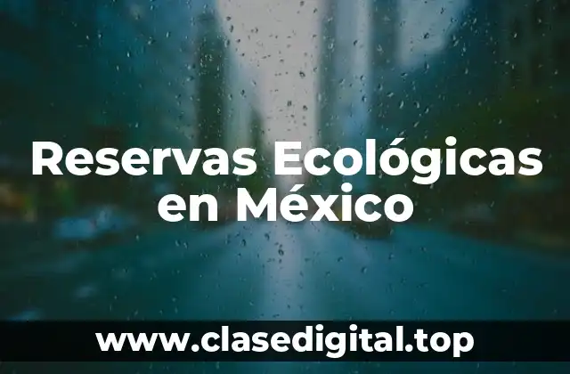 Ejemplos de Reservas Ecológicas en México
