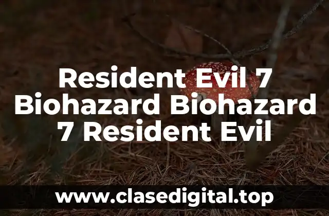 Resident Evil 7 Biohazard Biohazard 7 Resident Evil