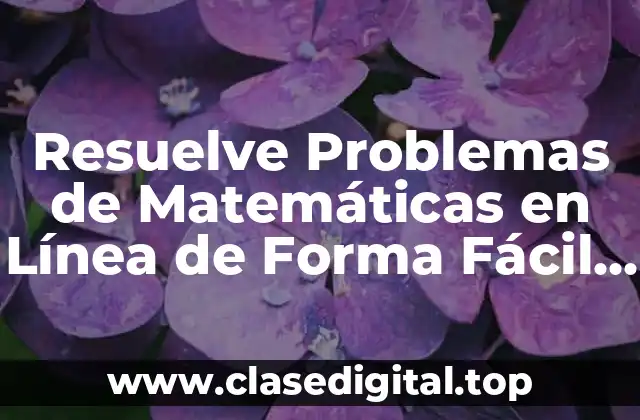 Resuelve Problemas de Matemáticas en Línea de Forma Fácil y Rápida