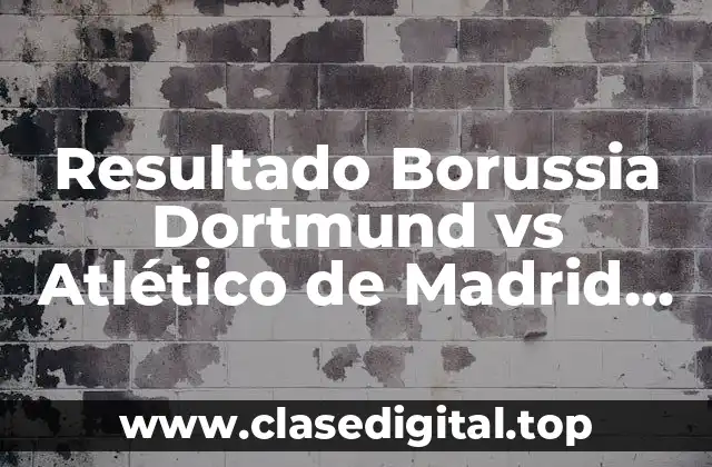 Resultado Borussia Dortmund vs Atlético de Madrid en la Champions League