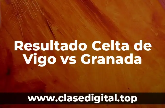 Resultado Celta de Vigo vs Granada