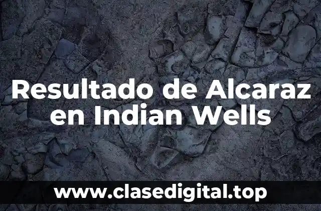 Resultado de Alcaraz en Indian Wells