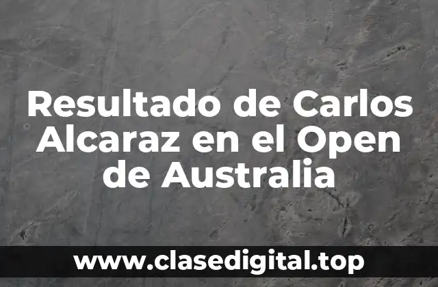 Resultado de Carlos Alcaraz en el Open de Australia