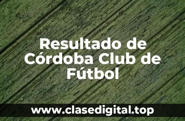 Historia de los Resultados del Córdoba Club de Fútbol