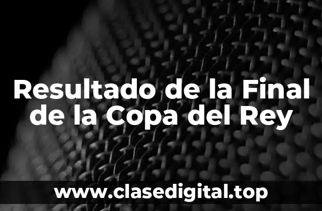 Resultado de la Final de la Copa del Rey