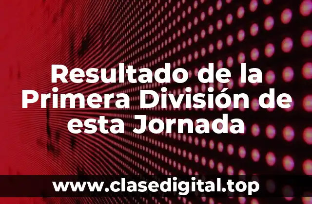 Resultado de la Primera División de esta Jornada