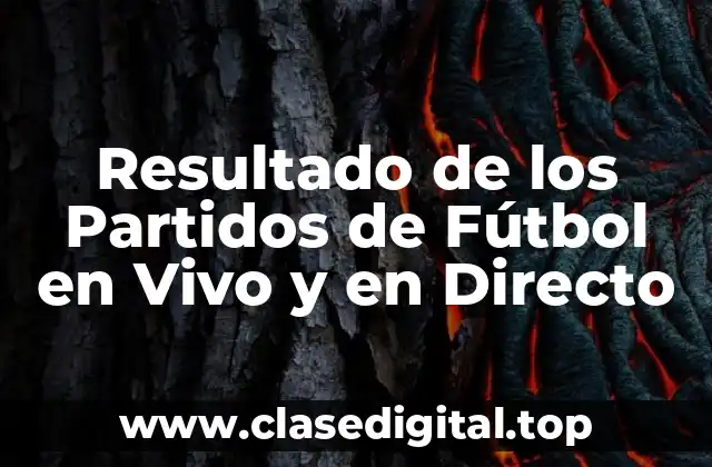 Resultado de los Partidos de Fútbol en Vivo y en Directo