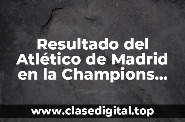 Resultado del Atlético de Madrid en la Champions League